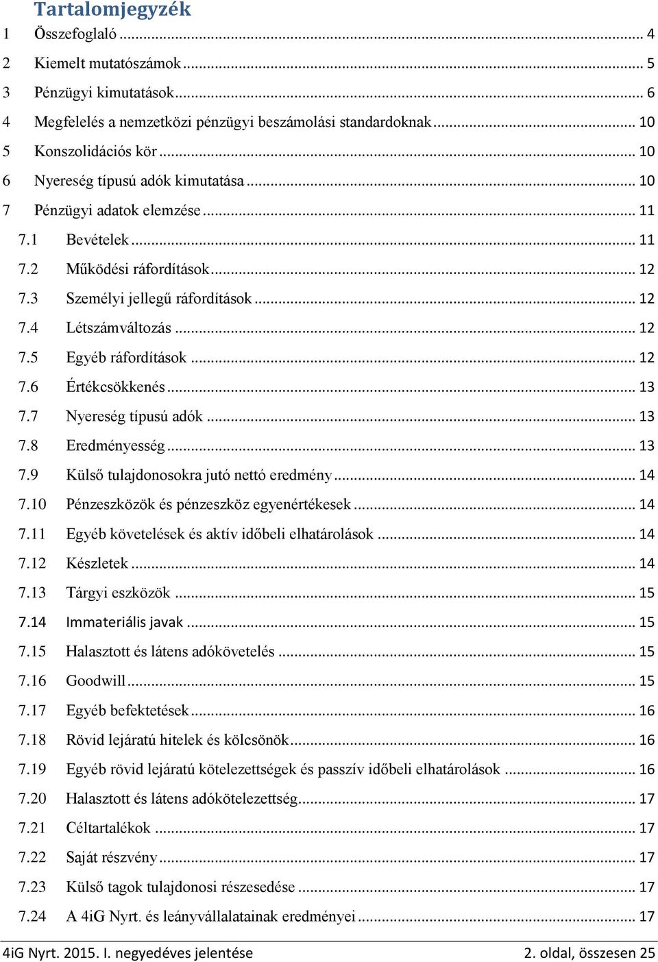 .. 12 7.6 Értékcsökkenés... 13 7.7 Nyereség típusú adók... 13 7.8 Eredményesség... 13 7.9 Külső tulajdonosokra jutó nettó eredmény... 14 7.10 Pénzeszközök és pénzeszköz egyenértékesek... 14 7.11 Egyéb követelések és aktív időbeli elhatárolások.