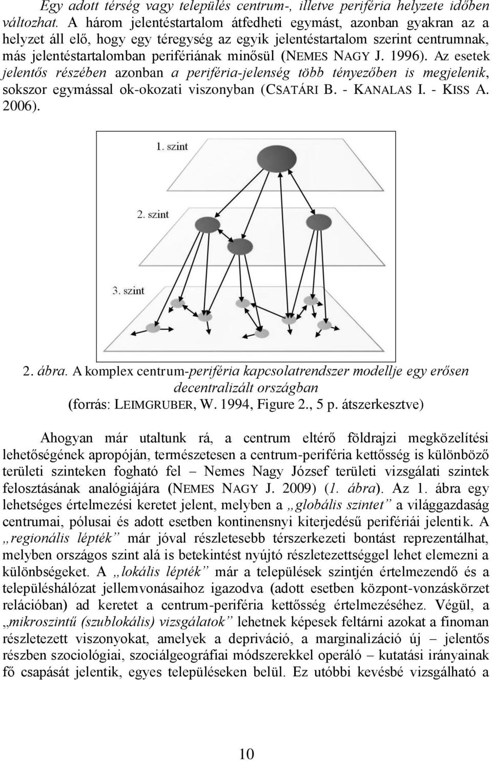 NAGY J. 1996). Az esetek jelentős részében azonban a periféria-jelenség több tényezőben is megjelenik, sokszor egymással ok-okozati viszonyban (CSATÁRI B. - KANALAS I. - KISS A. 2006). 2. ábra.