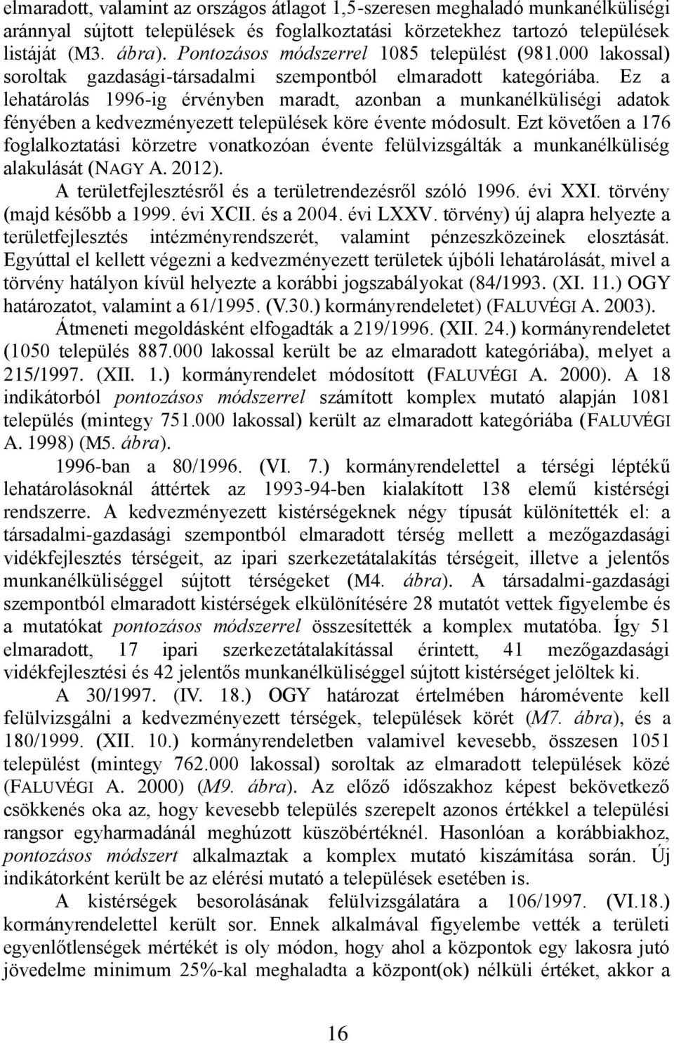 Ez a lehatárolás 1996-ig érvényben maradt, azonban a munkanélküliségi adatok fényében a kedvezményezett települések köre évente módosult.