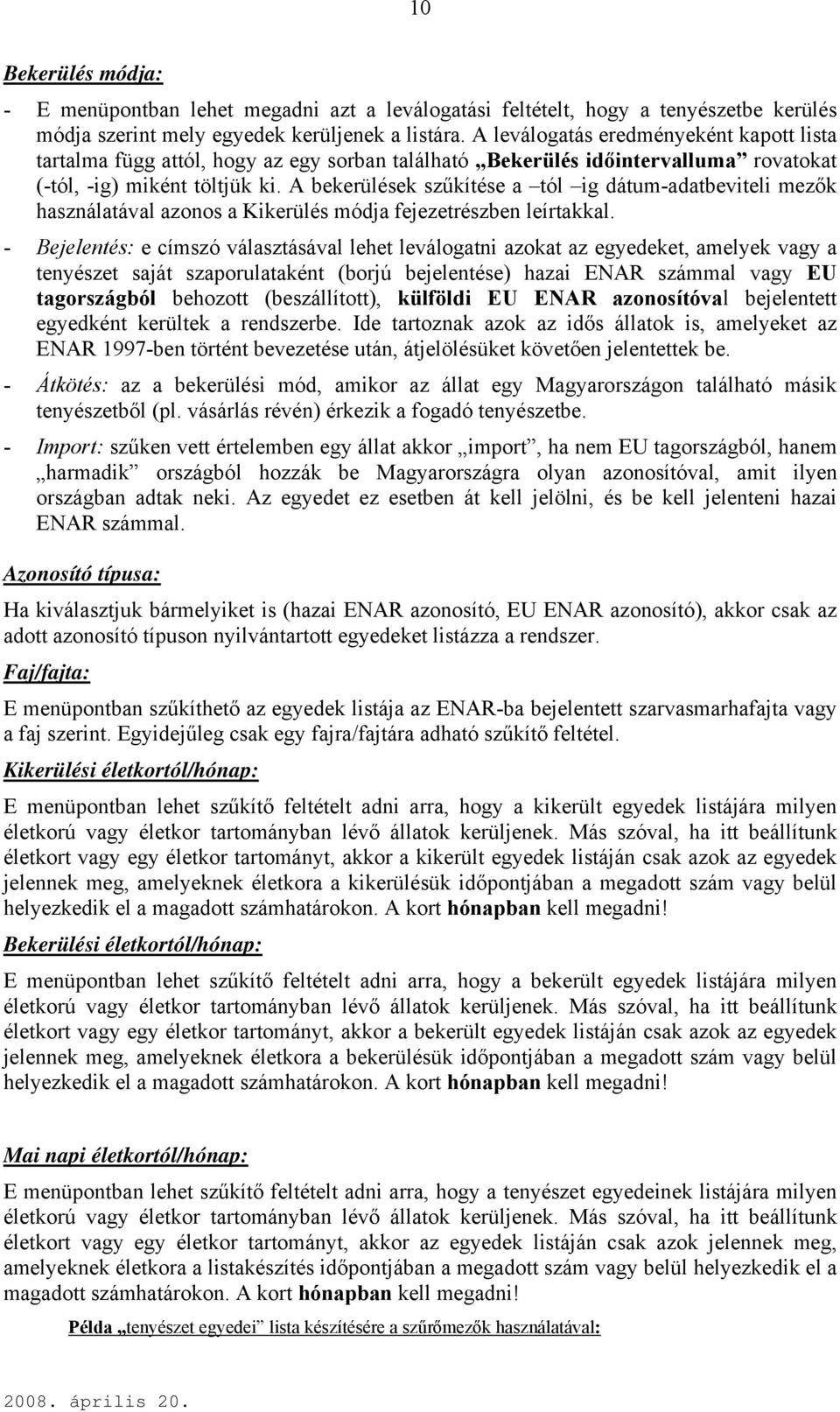 A bekerülések szűkítése a tól ig dátum-adatbeviteli mezők használatával azonos a Kikerülés módja fejezetrészben leírtakkal.