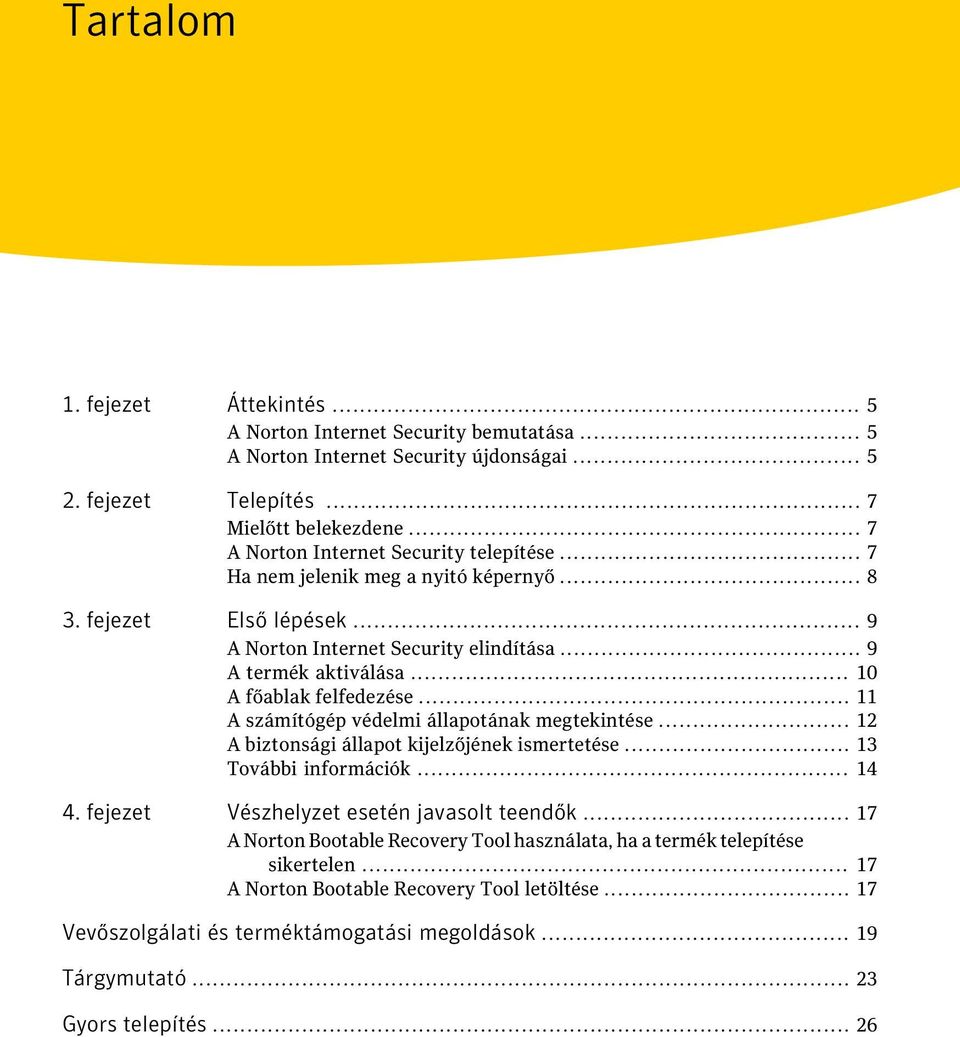 .. 10 A főablak felfedezése... 11 A számítógép védelmi állapotának megtekintése... 12 A biztonsági állapot kijelzőjének ismertetése... 13 További információk... 14 4.