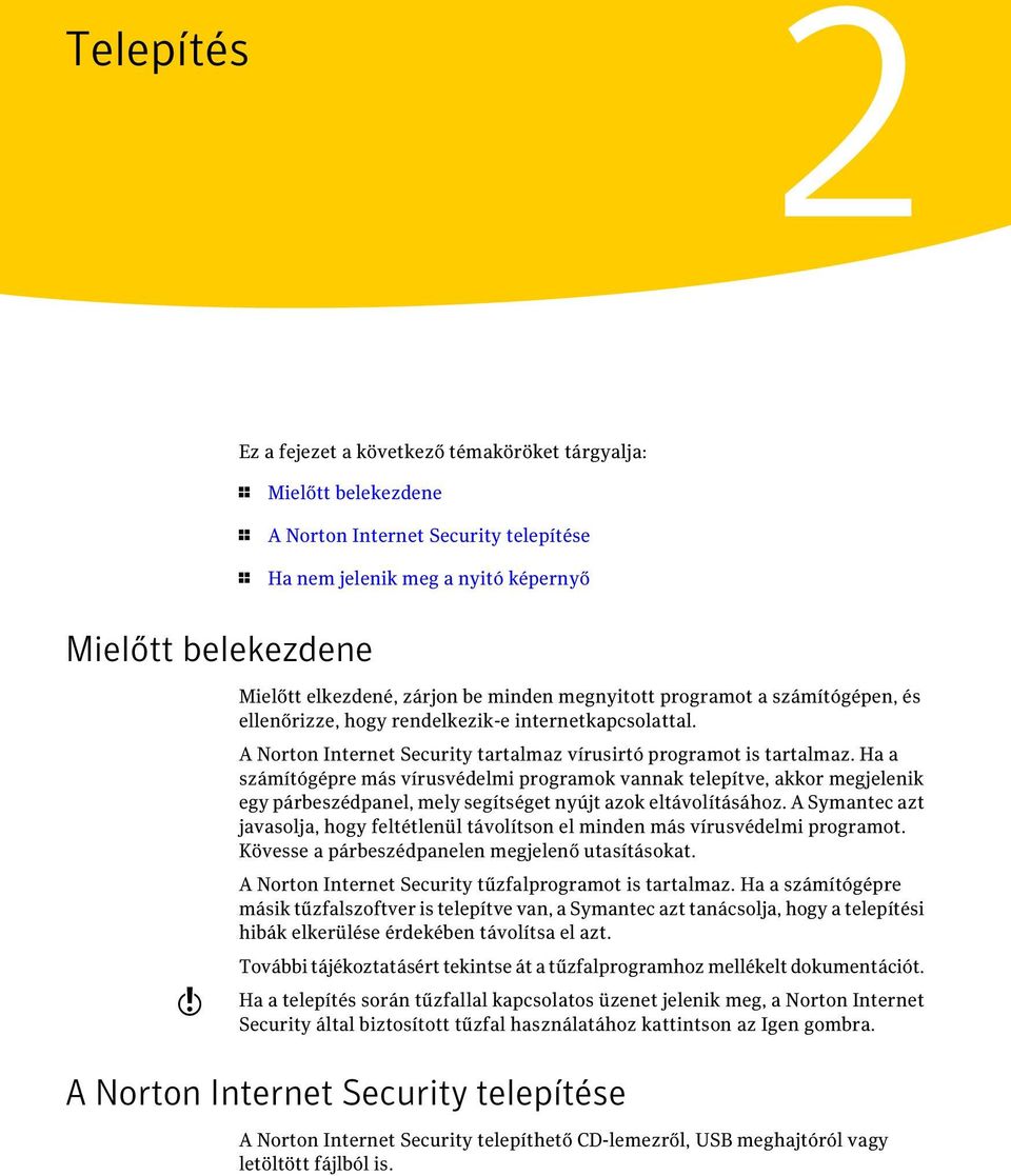 Ha a számítógépre más vírusvédelmi programok vannak telepítve, akkor megjelenik egy párbeszédpanel, mely segítséget nyújt azok eltávolításához.