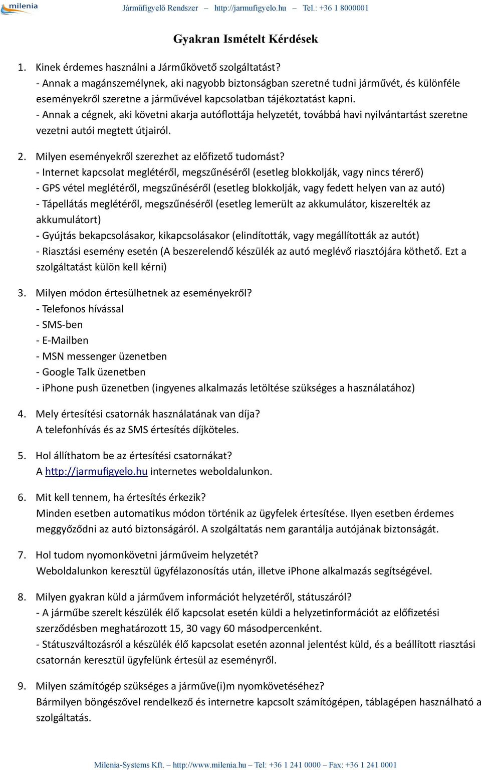 - Annak a cégnek, aki követni akarja autófloiája helyzetét, továbbá havi nyilvántartást szeretne vezetni autói megtei útjairól. 2. Milyen eseményekről szerezhet az előfizető tudomást?