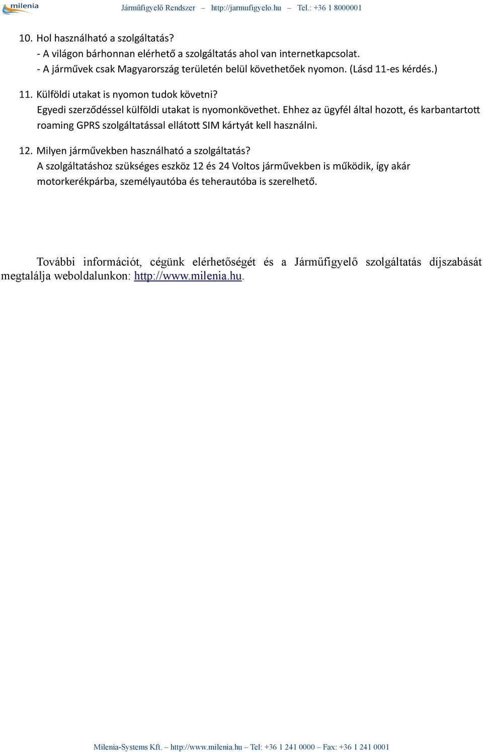 Ehhez az ügyfél által hozoi, és karbantartoi roaming GPRS szolgáltatással ellátoi SIM kártyát kell használni. 12. Milyen járművekben használható a szolgáltatás?