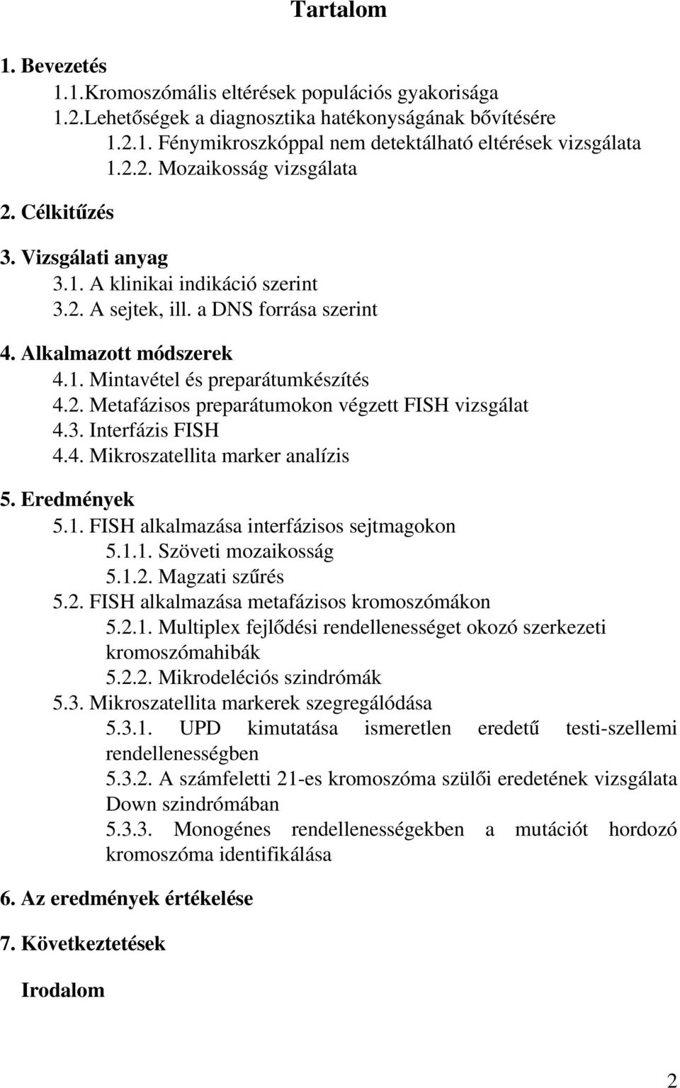 3. Interfázis FISH 4.4. Mikroszatellita marker analízis 5. Eredmények 5.1. FISH alkalmazása interfázisos sejtmagokon 5.1.1. Szöveti mozaikosság 5.1.2. Magzati szűrés 5.2. FISH alkalmazása metafázisos kromoszómákon 5.