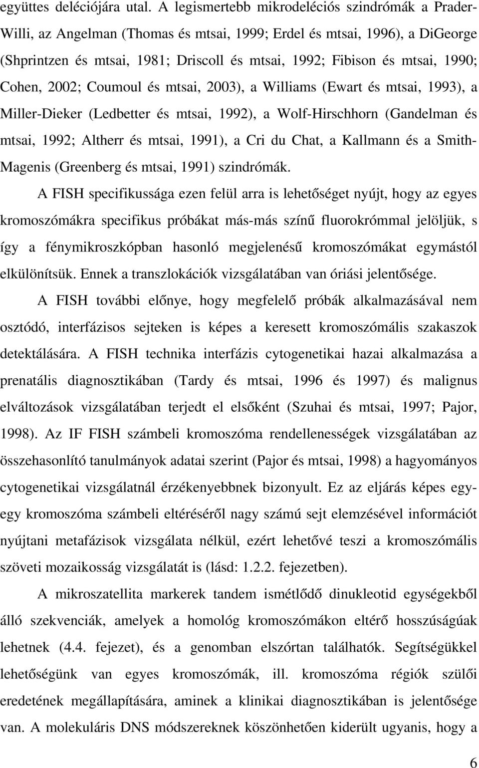 1990; Cohen, 2002; Coumoul és mtsai, 2003), a Williams (Ewart és mtsai, 1993), a Miller Dieker (Ledbetter és mtsai, 1992), a Wolf Hirschhorn (Gandelman és mtsai, 1992; Altherr és mtsai, 1991), a Cri