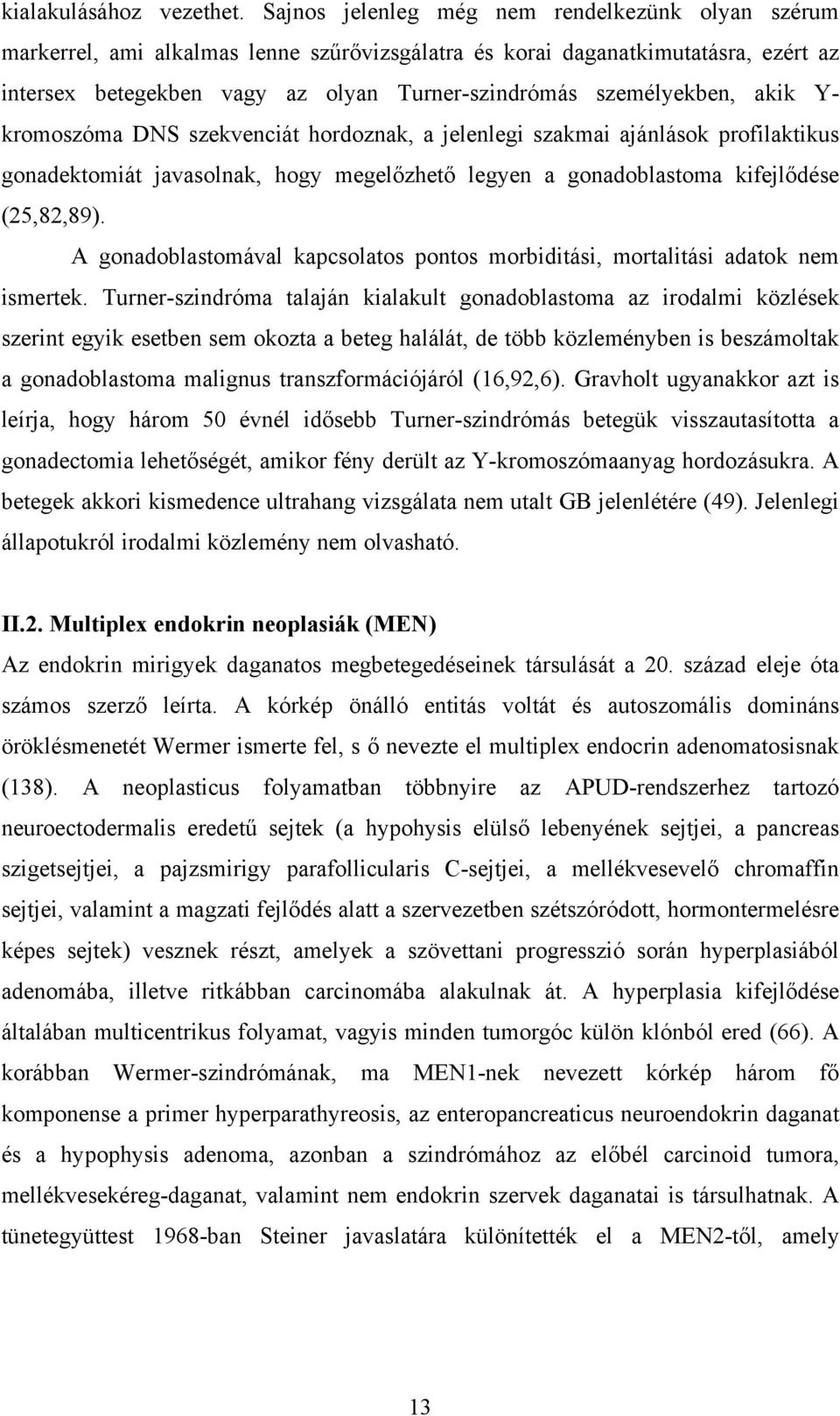 akik Y kromoszóma DNS szekvenciát hordoznak, a jelenlegi szakmai ajánlások profilaktikus gonadektomiát javasolnak, hogy megelőzhető legyen a gonadoblastoma kifejlődése (25,82,89).