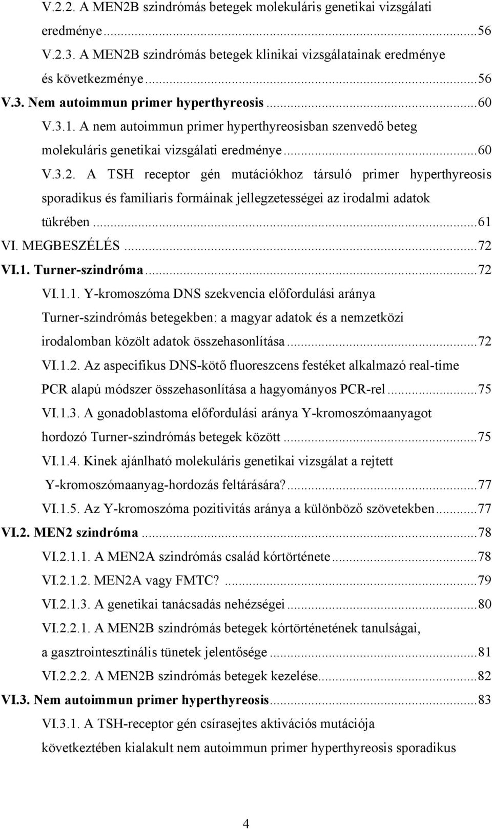A TSH receptor gén mutációkhoz társuló primer hyperthyreosis sporadikus és familiaris formáinak jellegzetességei az irodalmi adatok tükrében...61 