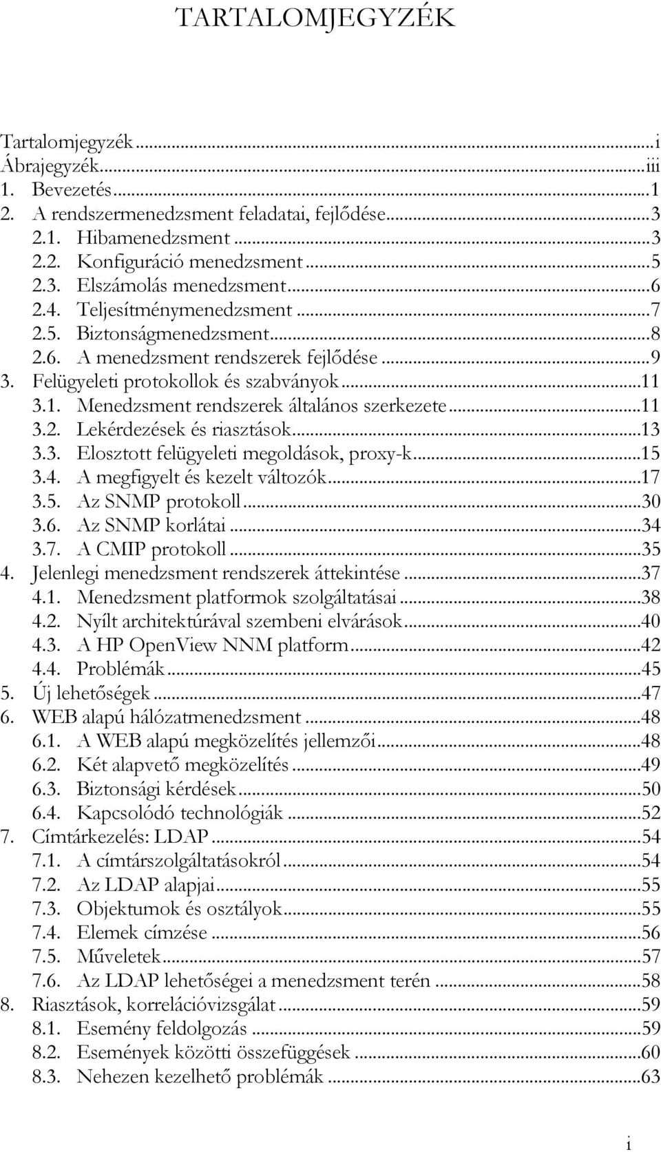 3.1. Menedzsment rendszerek általános szerkezete...11 3.2. Lekérdezések és riasztások...13 3.3. Elosztott felügyeleti megoldások, proxy-k...15 3.4. A megfigyelt és kezelt változók...17 3.5. Az SNMP protokoll.
