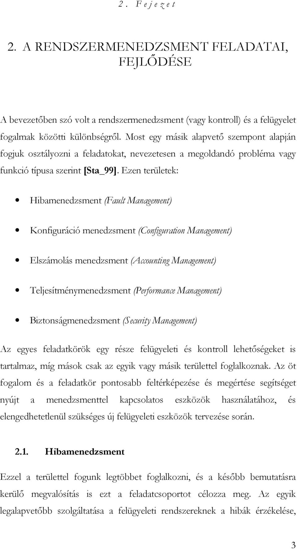 Ezen területek: Hibamenedzsment (Fault Management) Konfiguráció menedzsment (Configuration Management) Elszámolás menedzsment (Accounting Management) Teljesítménymenedzsment (Performance Management)