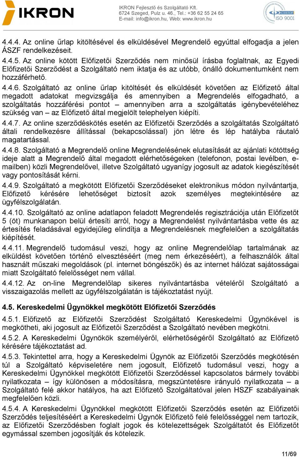 Szolgáltató az online űrlap kitöltését és elküldését követően az Előfizető által megadott adatokat megvizsgálja és amennyiben a Megrendelés elfogadható, a szolgáltatás hozzáférési pontot amennyiben