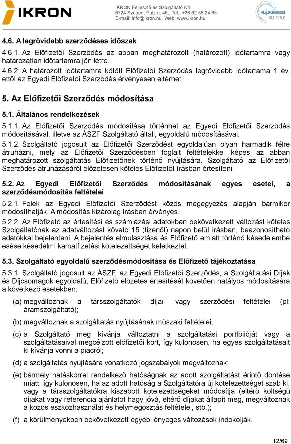 1.1. Az Előfizetői Szerződés módosítása történhet az Egyedi Előfizetői Szerződés módosításával, illetve az ÁSZF Szolgáltató általi, egyoldalú módosításával. 5.1.2.