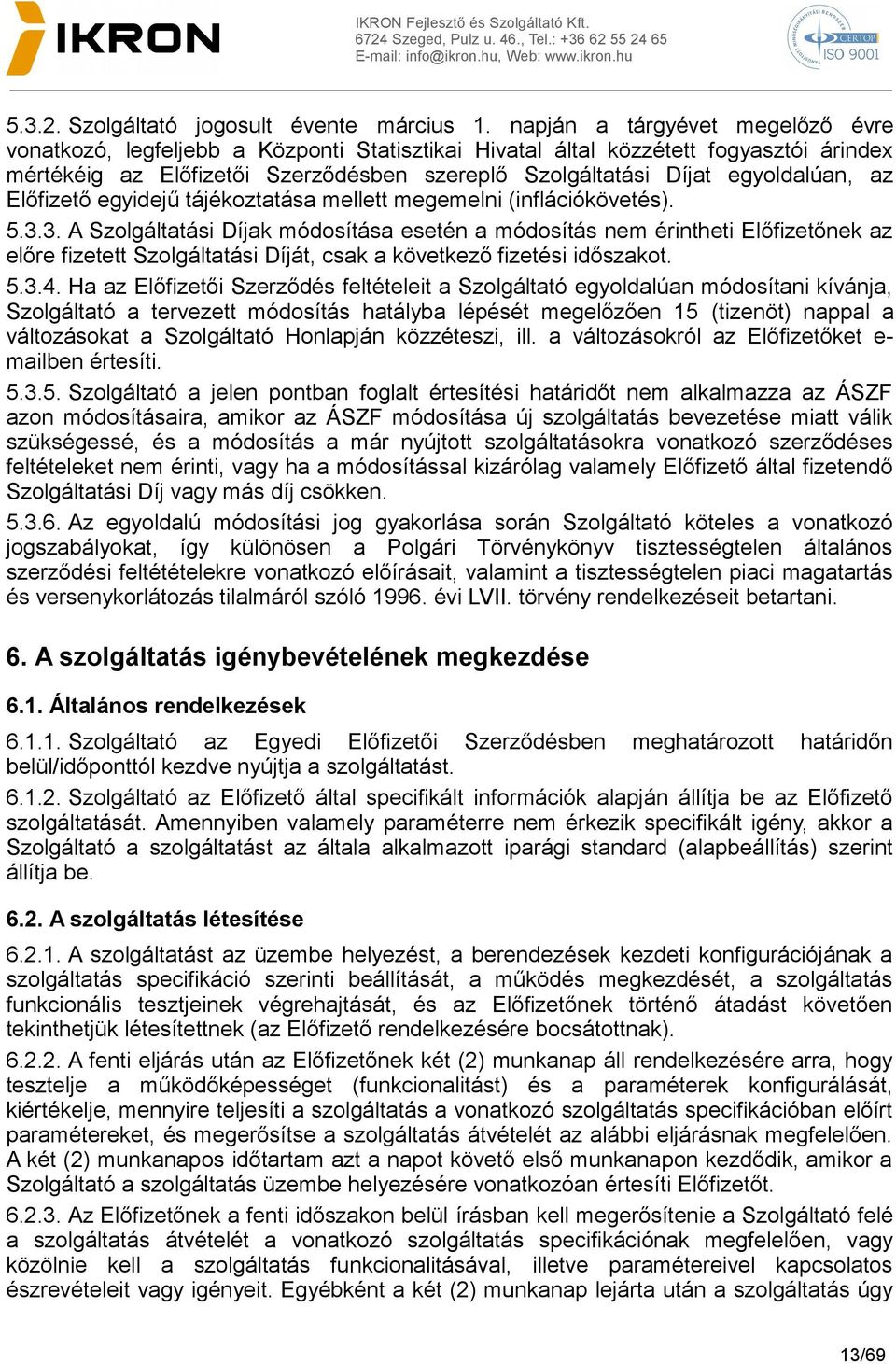 egyoldalúan, az Előfizető egyidejű tájékoztatása mellett megemelni (inflációkövetés). 5.3.