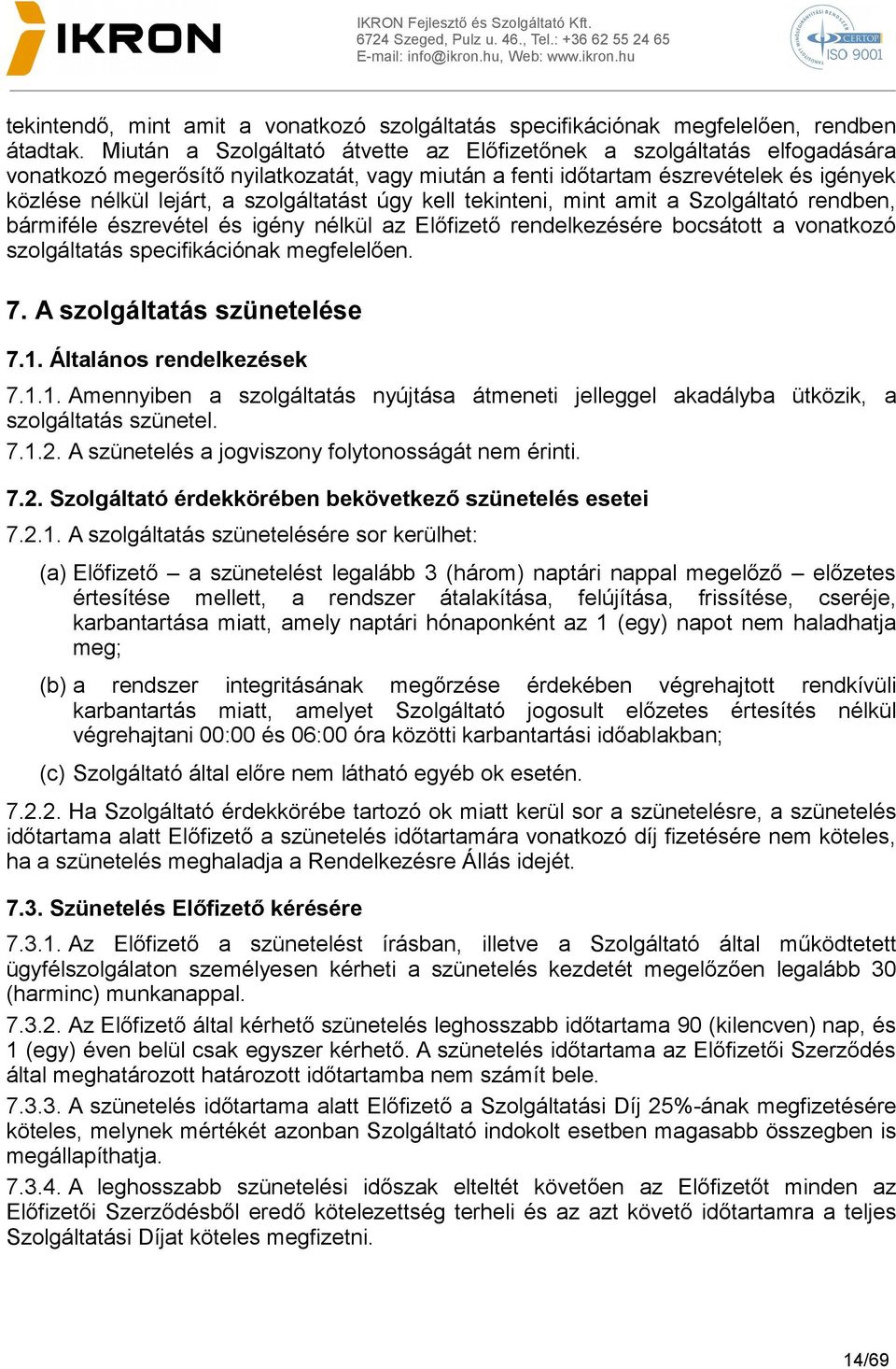 szolgáltatást úgy kell tekinteni, mint amit a Szolgáltató rendben, bármiféle észrevétel és igény nélkül az Előfizető rendelkezésére bocsátott a vonatkozó szolgáltatás specifikációnak megfelelően. 7.