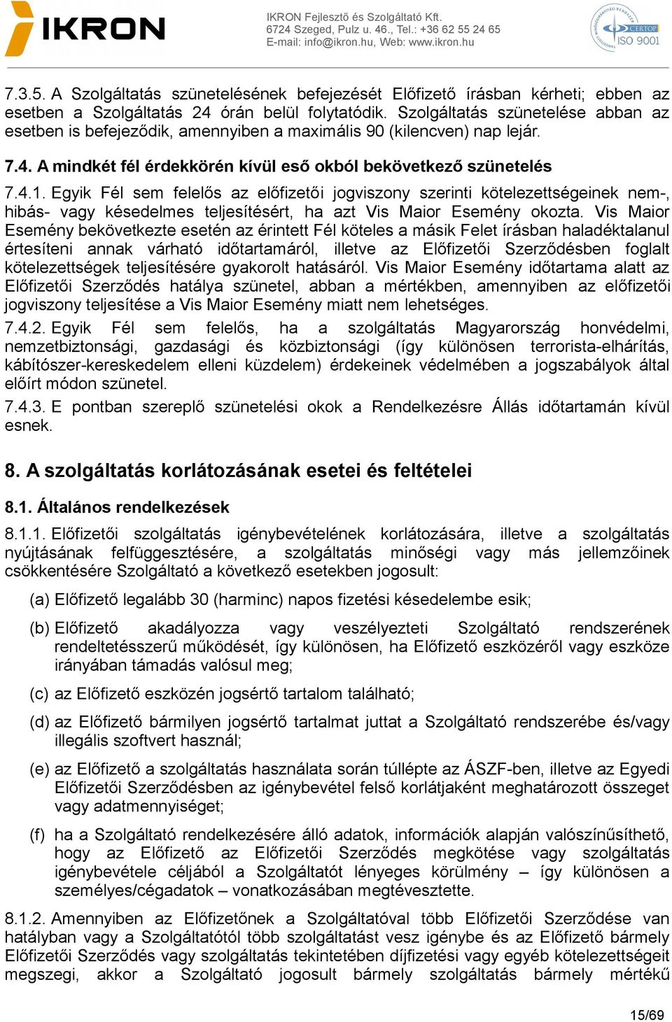 Egyik Fél sem felelős az előfizetői jogviszony szerinti kötelezettségeinek nem-, hibás- vagy késedelmes teljesítésért, ha azt Vis Maior Esemény okozta.
