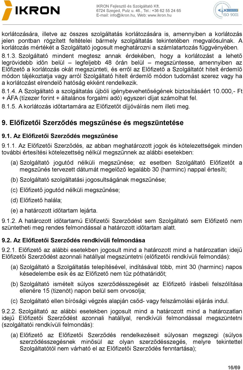 Szolgáltató mindent megtesz annak érdekében, hogy a korlátozást a lehető legrövidebb időn belül legfeljebb 48 órán belül megszüntesse, amennyiben az Előfizető a korlátozás okát megszünteti, és erről