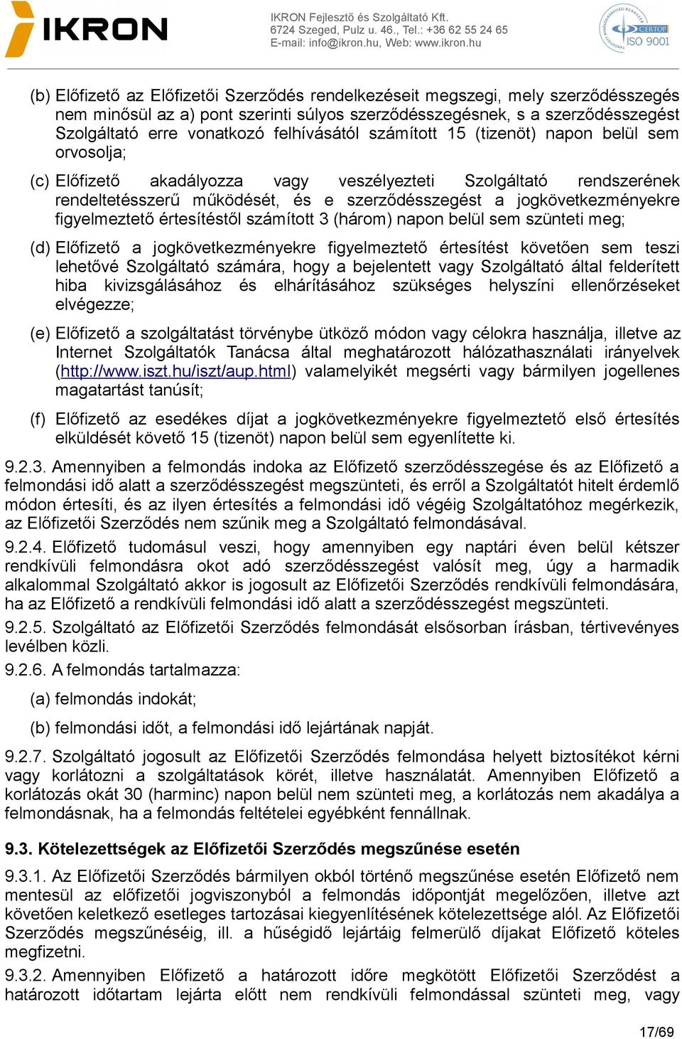 jogkövetkezményekre figyelmeztető értesítéstől számított 3 (három) napon belül sem szünteti meg; (d) Előfizető a jogkövetkezményekre figyelmeztető értesítést követően sem teszi lehetővé Szolgáltató