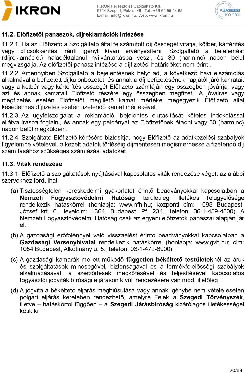 Az előfizetői panasz intézése a díjfizetési határidőket nem érinti. 11.2.