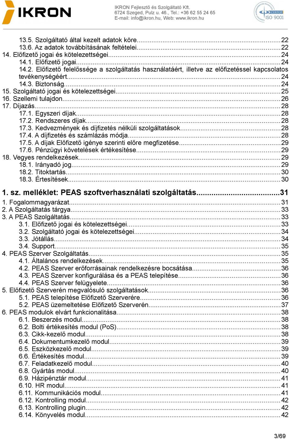 ..28 17.4. A díjfizetés és számlázás módja...28 17.5. A díjak Előfizető igénye szerinti előre megfizetése...29 17.6. Pénzügyi követelések értékesítése...29 18. Vegyes rendelkezések...29 18.1. Irányadó jog.