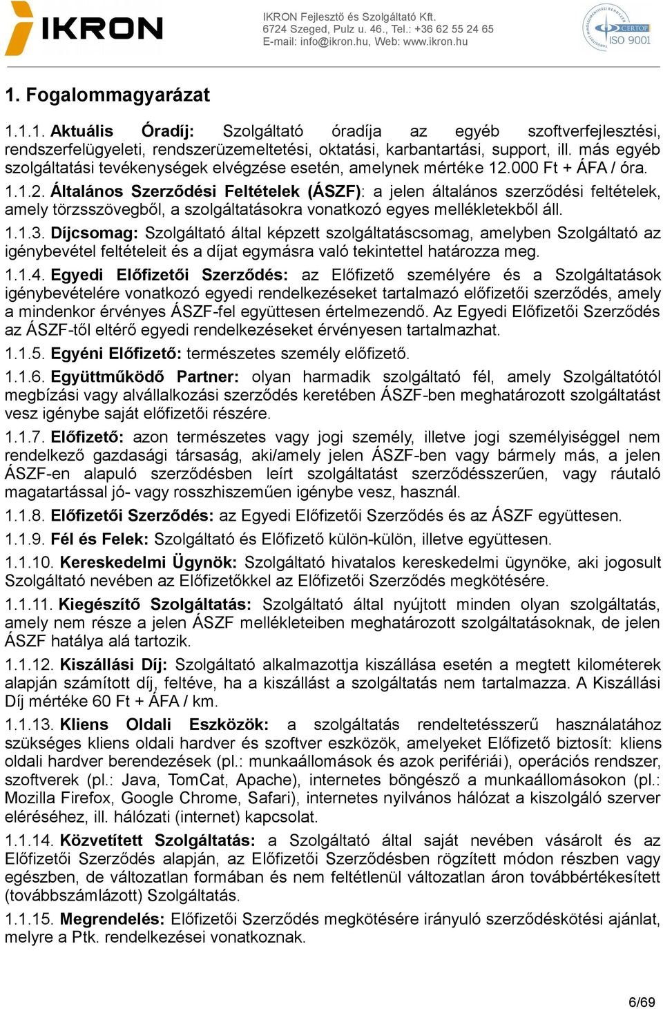 000 Ft + ÁFA / óra. 1.1.2. Általános Szerződési Feltételek (ÁSZF): a jelen általános szerződési feltételek, amely törzsszövegből, a szolgáltatásokra vonatkozó egyes mellékletekből áll. 1.1.3.