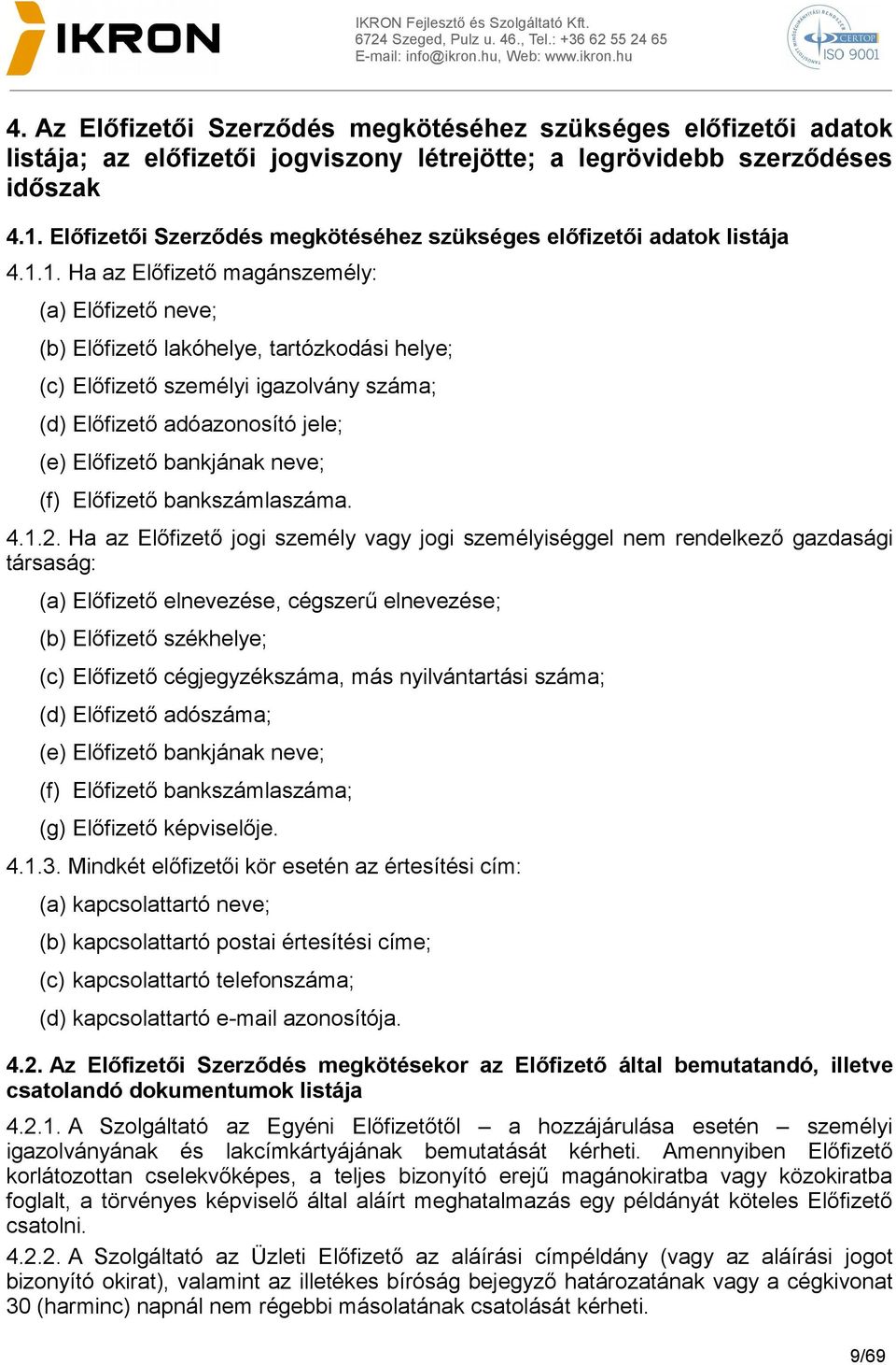 1. Ha az Előfizető magánszemély: (a) Előfizető neve; (b) Előfizető lakóhelye, tartózkodási helye; (c) Előfizető személyi igazolvány száma; (d) Előfizető adóazonosító jele; (e) Előfizető bankjának