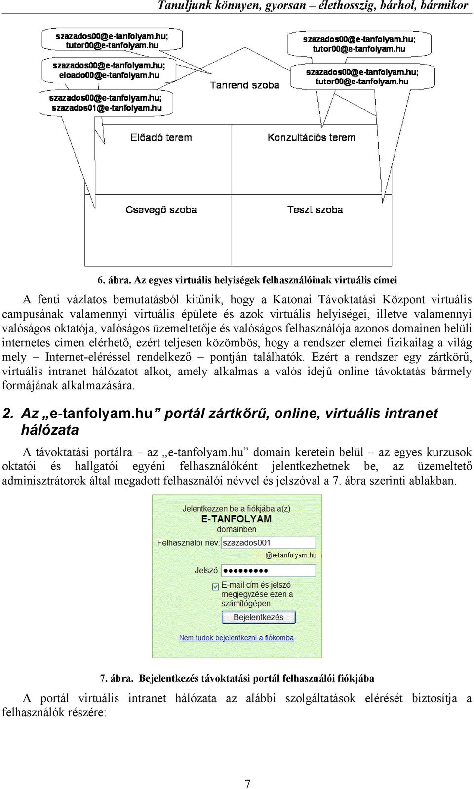 virtuális helyiségei, illetve valamennyi valóságos oktatója, valóságos üzemeltetője és valóságos felhasználója azonos domainen belüli internetes címen elérhető, ezért teljesen közömbös, hogy a