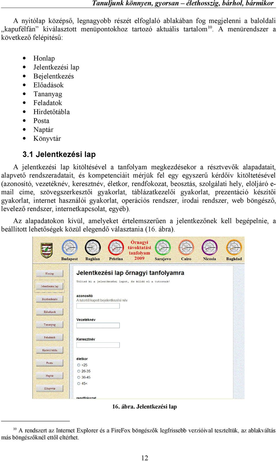 1 Jelentkezési lap A jelentkezési lap kitöltésével a tanfolyam megkezdésekor a résztvevők alapadatait, alapvető rendszeradatait, és kompetenciáit mérjük fel egy egyszerű kérdőív kitöltetésével
