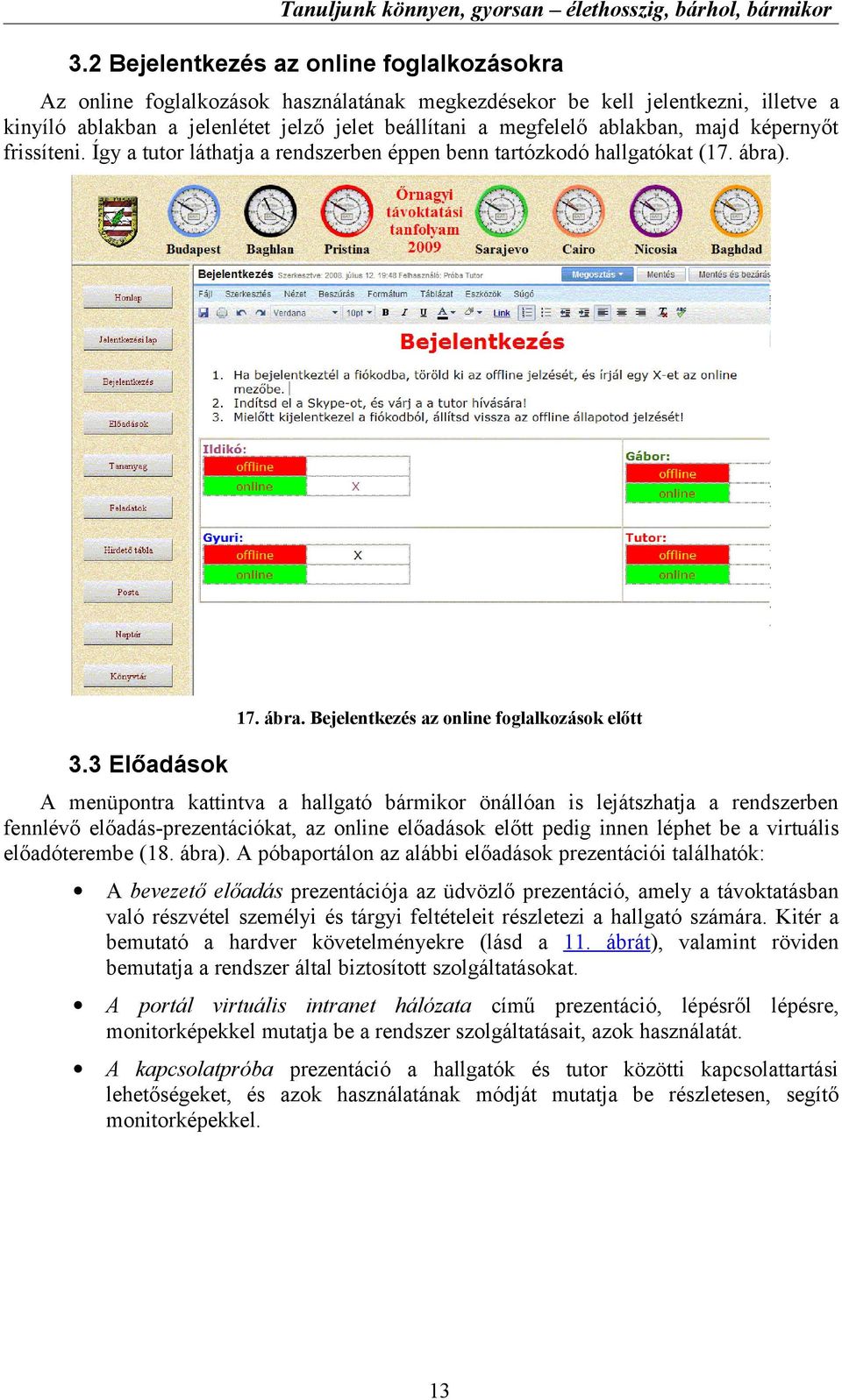 3 Előadások A menüpontra kattintva a hallgató bármikor önállóan is lejátszhatja a rendszerben fennlévő előadás-prezentációkat, az online előadások előtt pedig innen léphet be a virtuális