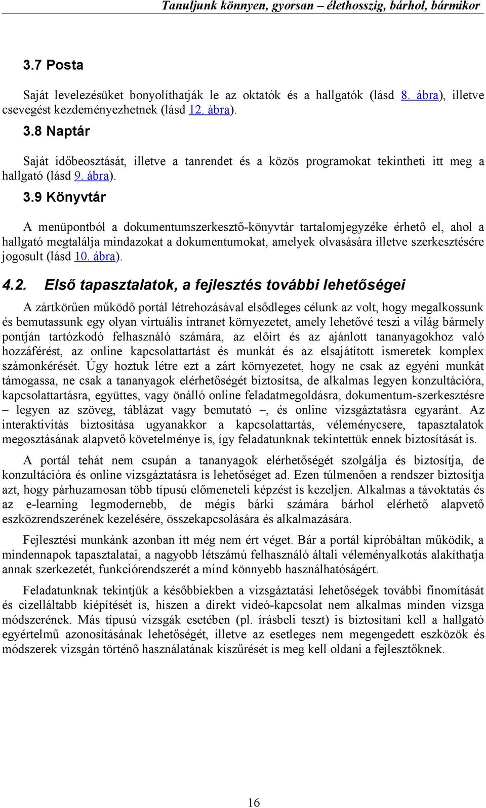 9 Könyvtár A menüpontból a dokumentumszerkesztő-könyvtár tartalomjegyzéke érhető el, ahol a hallgató megtalálja mindazokat a dokumentumokat, amelyek olvasására illetve szerkesztésére jogosult (lásd
