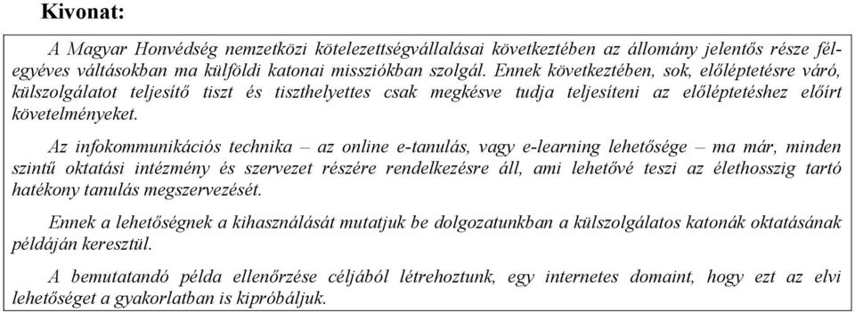 Az infokommunikációs technika az online e-tanulás, vagy e-learning lehetősége ma már, minden szintű oktatási intézmény és szervezet részére rendelkezésre áll, ami lehetővé teszi az élethosszig tartó