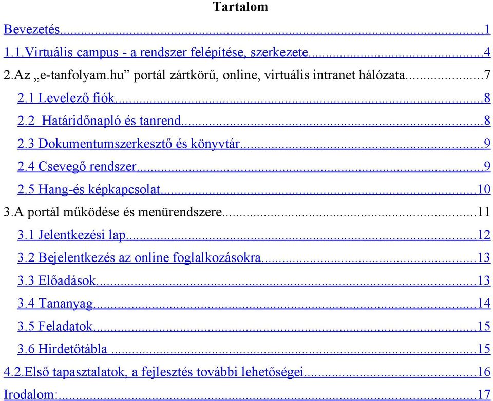 ..9 2.4 Csevegő rendszer...9 2.5 Hang-és képkapcsolat...10 3.A portál működése és menürendszere...11 3.1 Jelentkezési lap...12 3.