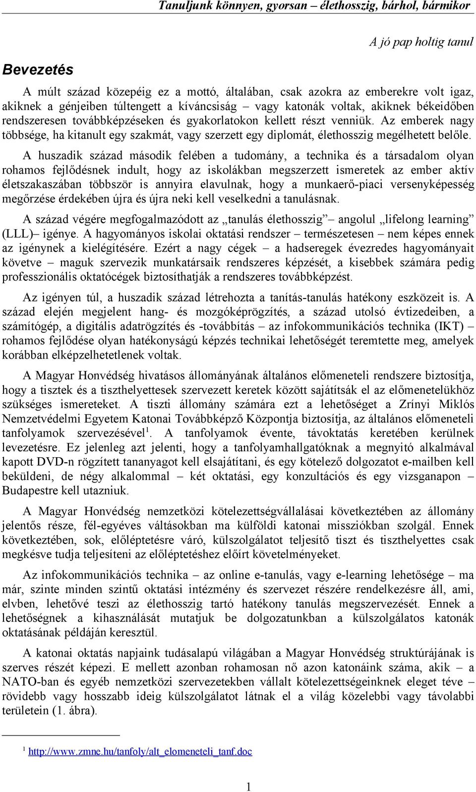 A huszadik század második felében a tudomány, a technika és a társadalom olyan rohamos fejlődésnek indult, hogy az iskolákban megszerzett ismeretek az ember aktív életszakaszában többször is annyira
