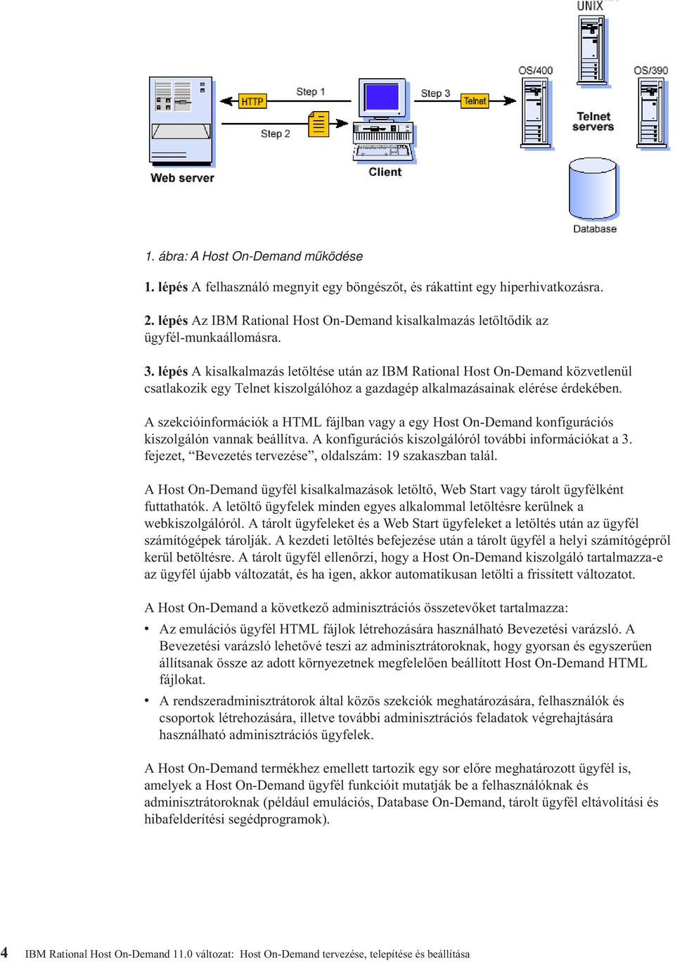 lépés A kisalkalmazás letöltése után az IBM Rational Host On-Demand közetlenül csatlakozik egy Telnet kiszolgálóhoz a gazdagép alkalmazásainak elérése érdekében.