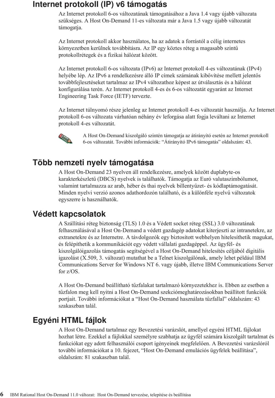 Az IP egy köztes réteg a magasabb szintű protokollrétegek és a fizikai hálózat között. Az Internet protokoll 6-os áltozata (IP6) az Internet protokoll 4-es áltozatának (IP4) helyébe lép.