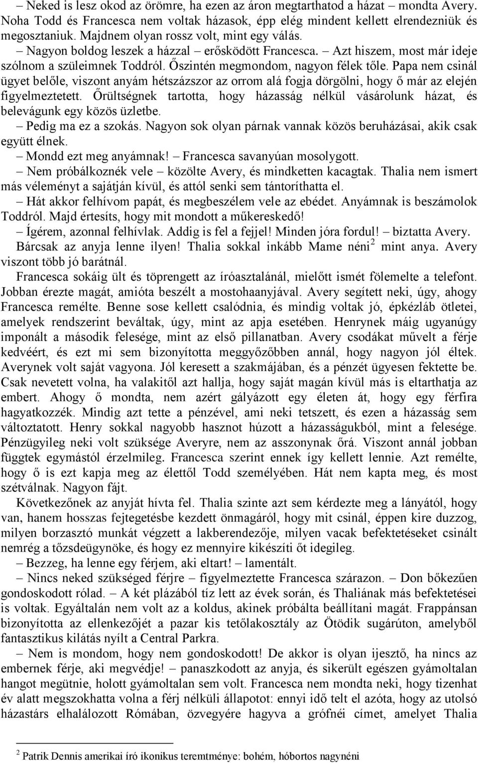 Papa nem csinál ügyet belőle, viszont anyám hétszázszor az orrom alá fogja dörgölni, hogy ő már az elején figyelmeztetett.