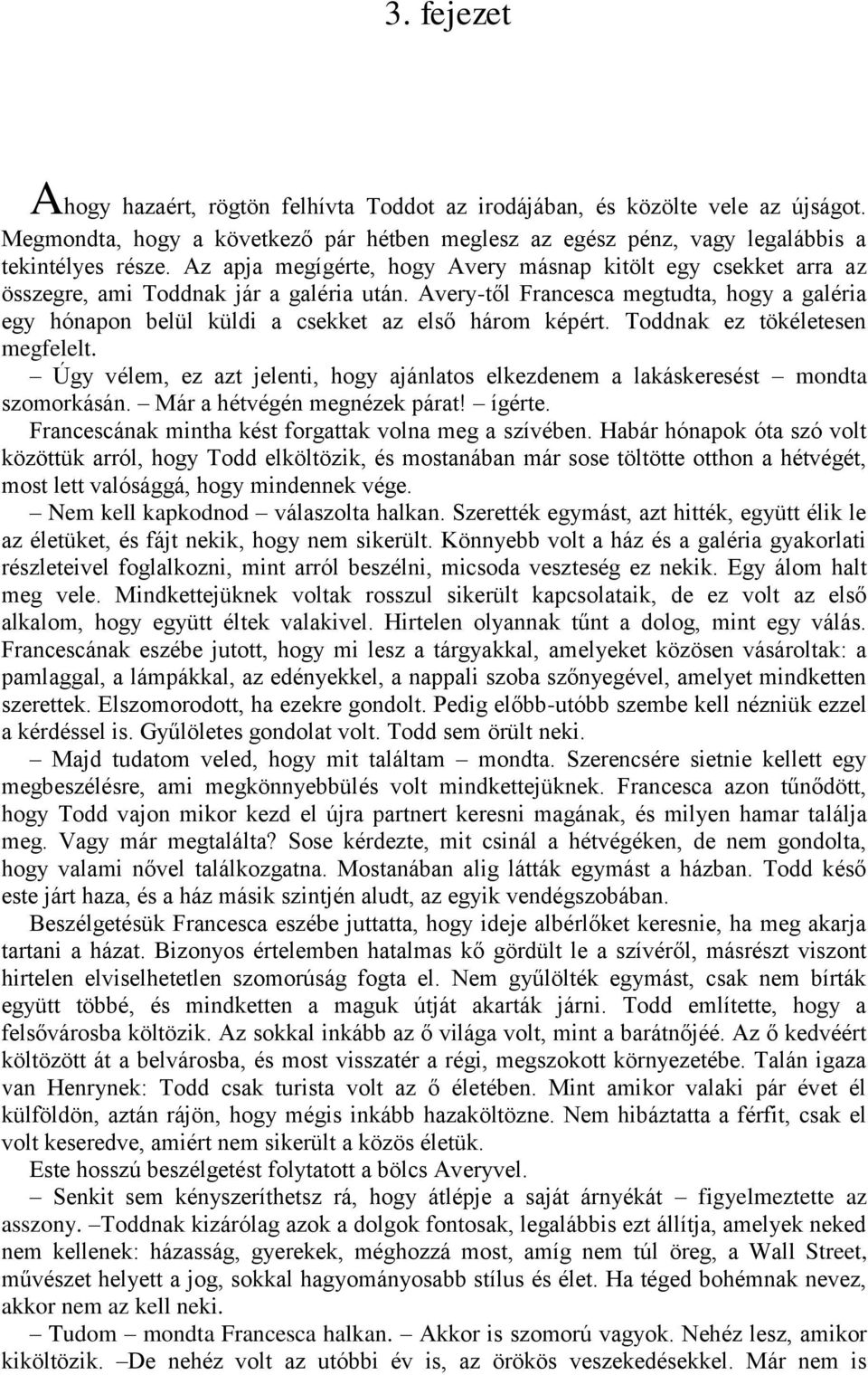 Avery-től Francesca megtudta, hogy a galéria egy hónapon belül küldi a csekket az első három képért. Toddnak ez tökéletesen megfelelt.