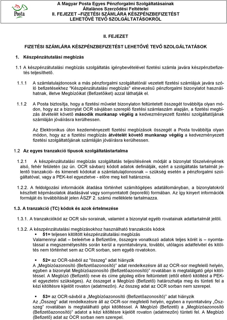 számlájuk javára szóló befizetésekhez "Készpénzátutalási megbízás" elnevezésű pénzforgalmi bizonylatot használhatnak, illetve Megbízóikat (Befizetőiket) azzal láthatják el. 1.