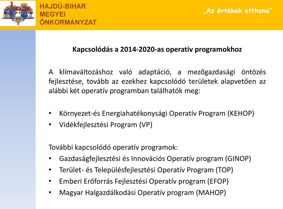 Vidékfejlesztési Program (VP) További kapcsolódó operatív programok: Gazdaságfejlesztési és Innovációs Operatív program (GINOP) Terület- és