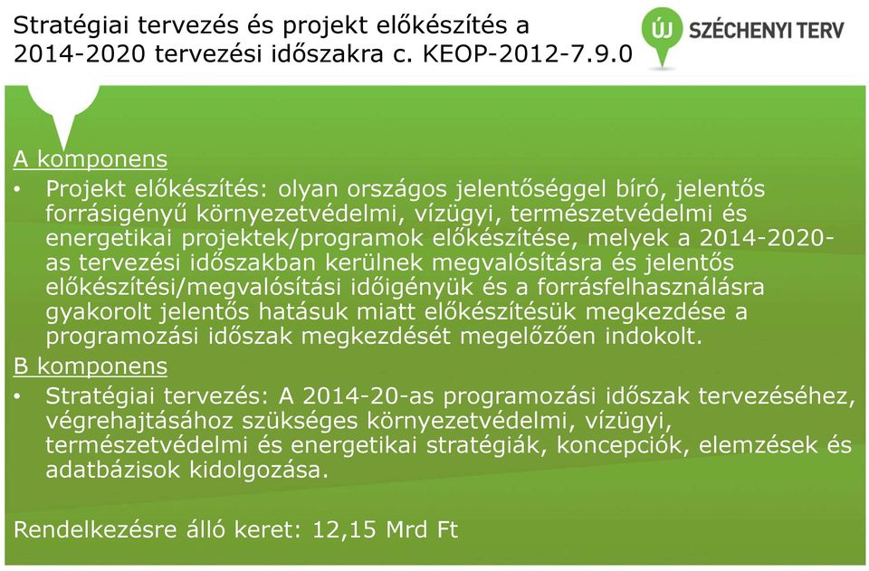 2014-2020- as tervezési időszakban kerülnek megvalósításra és jelentős előkészítési/megvalósítási időigényük és a forrásfelhasználásra gyakorolt jelentős hatásuk miatt előkészítésük megkezdése a