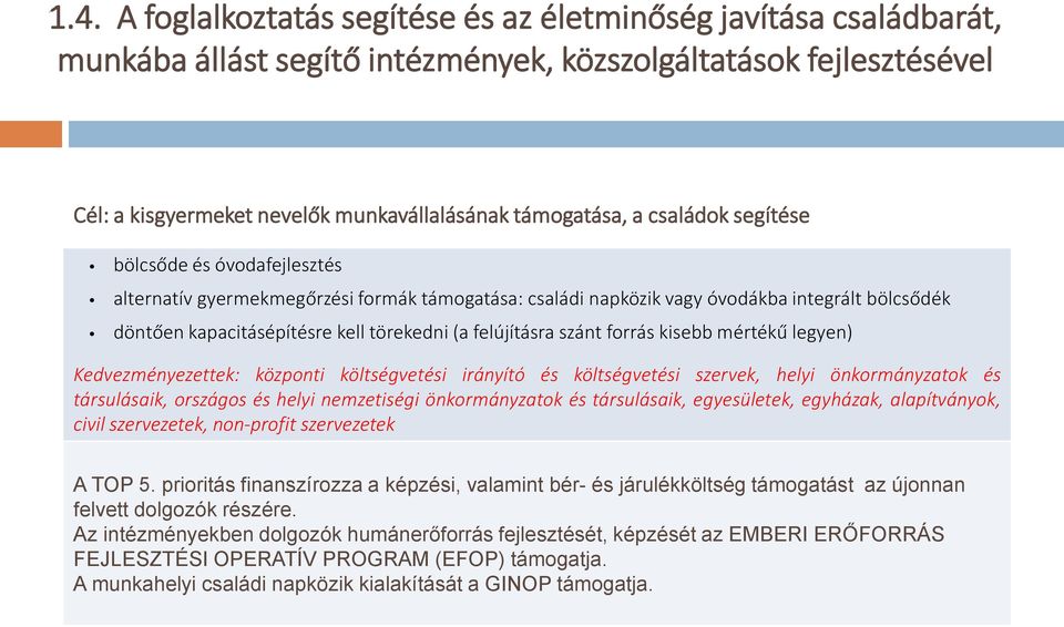 szánt forrás kisebb mértékű legyen) Kedvezményezettek: központi költségvetési irányító és költségvetési szervek, helyi önkormányzatok és társulásaik, országos és helyi nemzetiségi önkormányzatok és