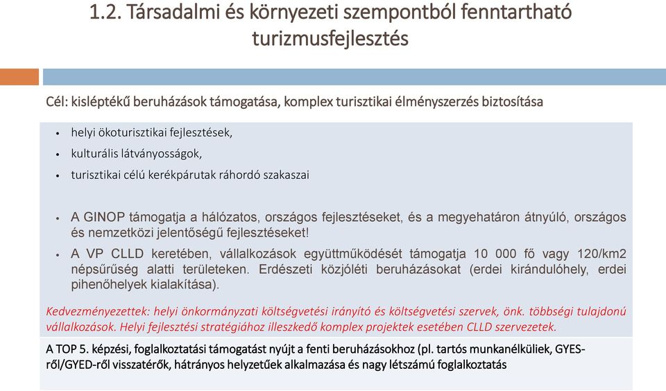 fejlesztéseket! A VP CLLD keretében, vállalkozások együttműködését támogatja 10 000 fő vagy 120/km2 népsűrűség alatti területeken.