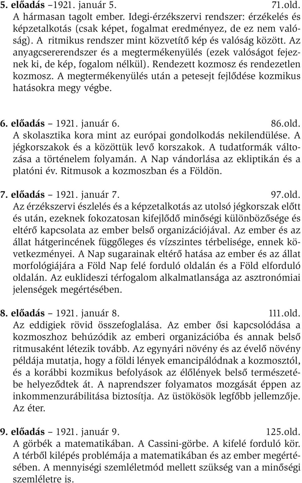 A megtermékenyülés után a petesejt fejlődése kozmikus hatásokra megy végbe. 6. előadás 1921. január 6. 86.old. A skolasztika kora mint az európai gondolkodás nekilendülése.