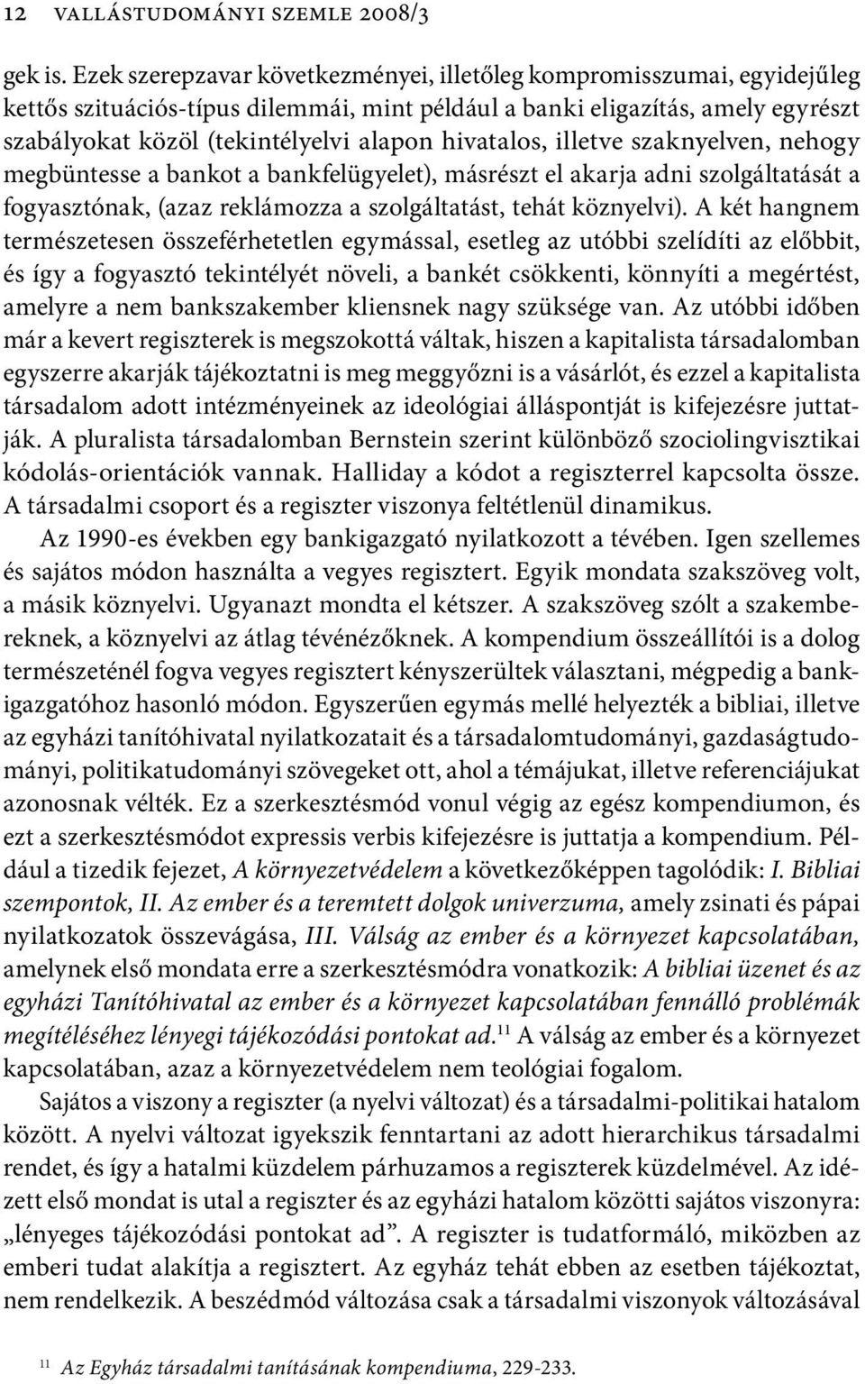 hivatalos, illetve szaknyelven, nehogy megbüntesse a bankot a bankfelügyelet), másrészt el akarja adni szolgáltatását a fogyasztónak, (azaz reklámozza a szolgáltatást, tehát köznyelvi).