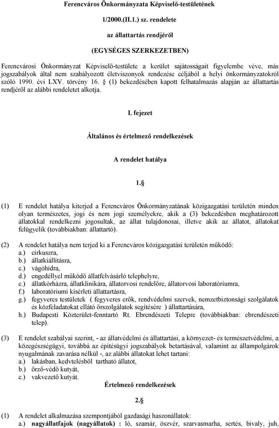 rendezése céljából a helyi önkormányzatokról szóló 990. évi LXV. törvény 6. () bekezdésében kapott felhatalmazás alapján az állattartás rendjéről az alábbi rendeletet alkotja. I.