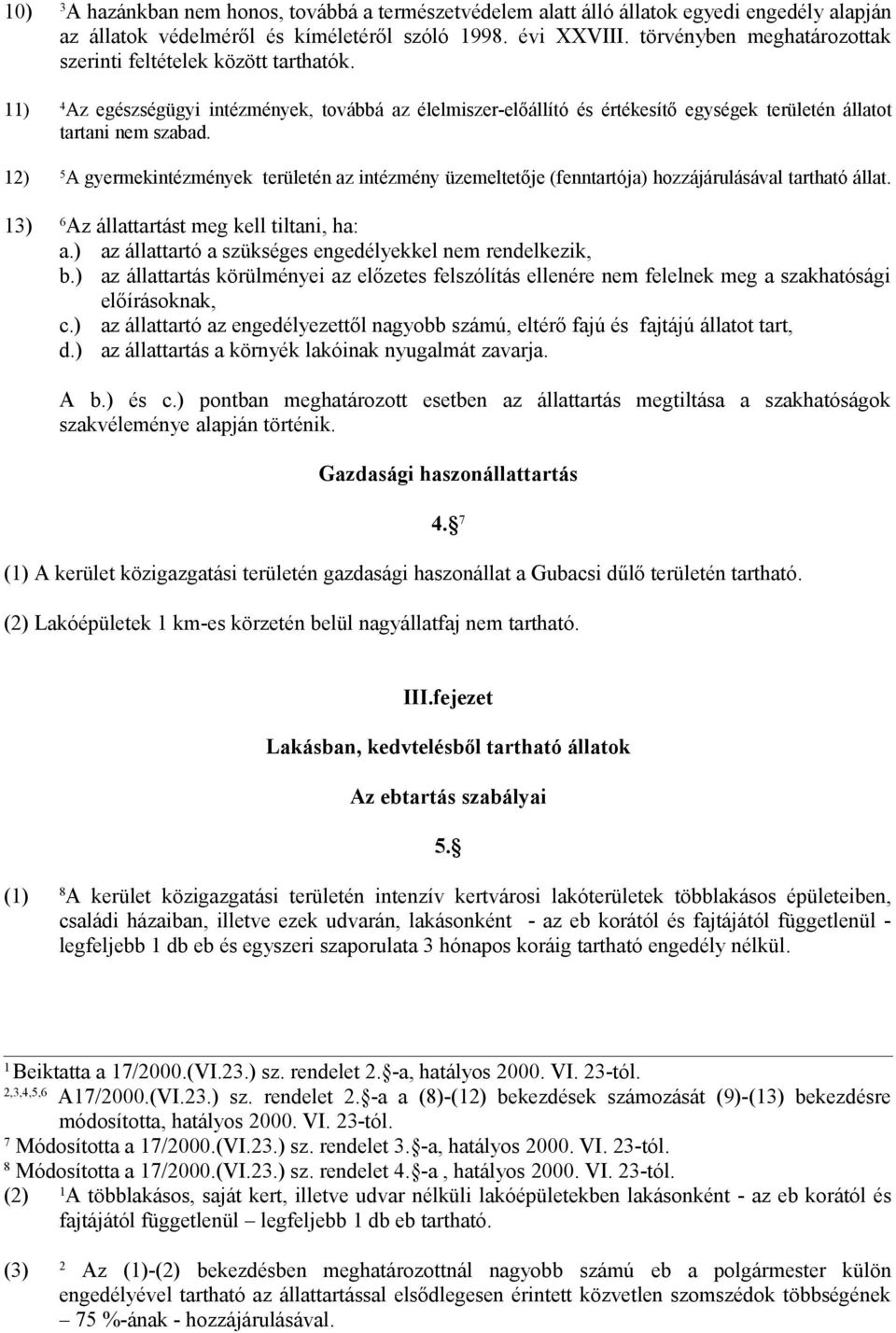 ) 5 A gyermekintézmények területén az intézmény üzemeltetője (fenntartója) hozzájárulásával tartható állat. 3) 6 Az állattartást meg kell tiltani, ha: a.