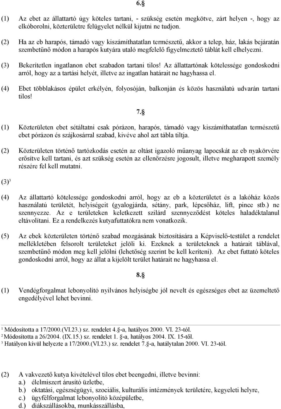 (3) Bekerítetlen ingatlanon ebet szabadon tartani tilos! Az állattartónak kötelessége gondoskodni arról, hogy az a tartási helyét, illetve az ingatlan határait ne hagyhassa el.