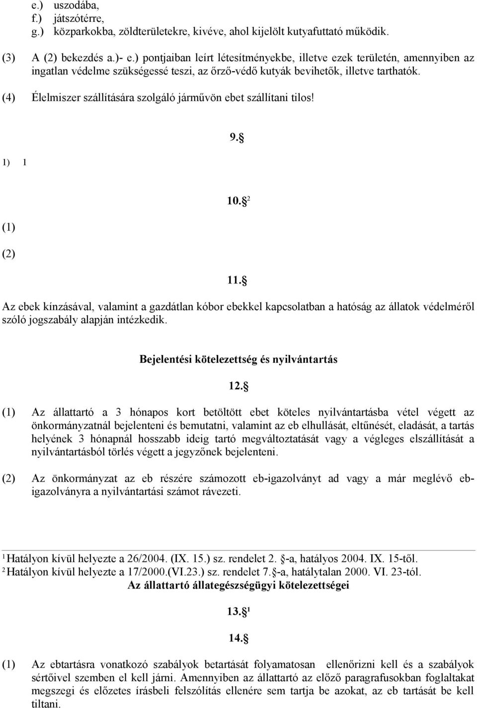 (4) Élelmiszer szállítására szolgáló járművön ebet szállítani tilos! ) 9. () () 0.