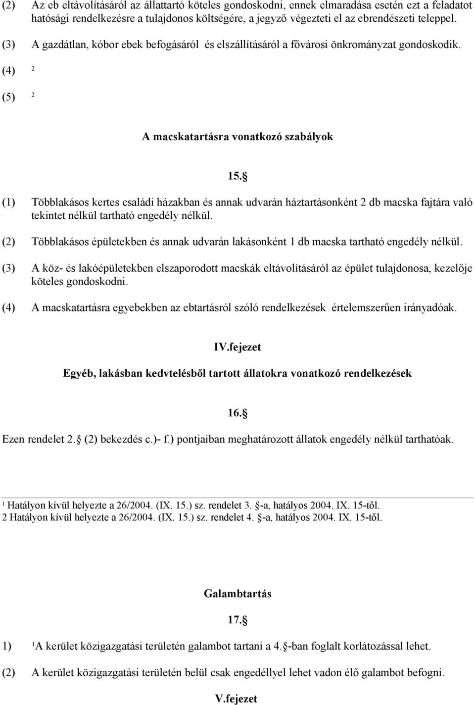 () Többlakásos kertes családi házakban és annak udvarán háztartásonként db macska fajtára való tekintet nélkül tartható engedély nélkül.