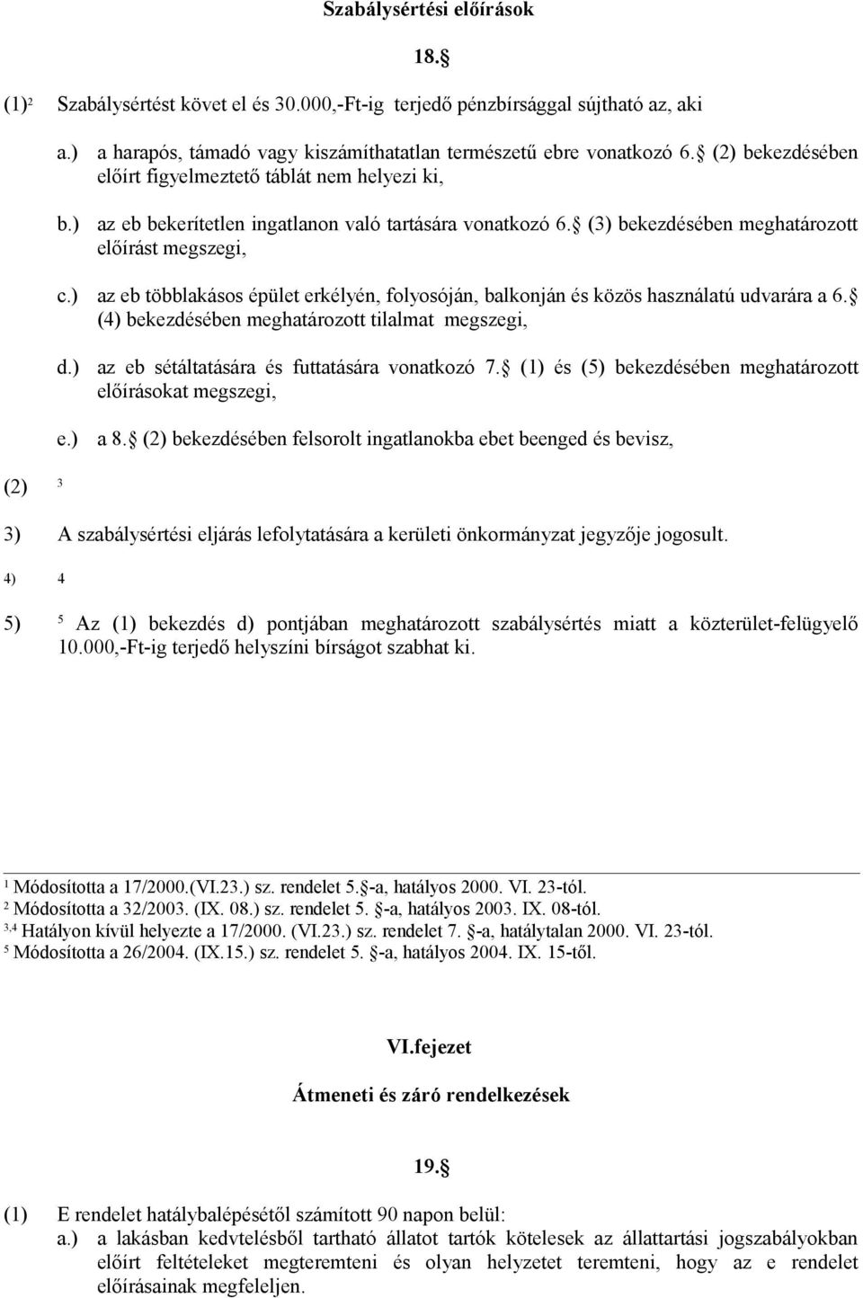 ) az eb többlakásos épület erkélyén, folyosóján, balkonján és közös használatú udvarára a 6. (4) bekezdésében meghatározott tilalmat megszegi, d.) e.) az eb sétáltatására és futtatására vonatkozó 7.