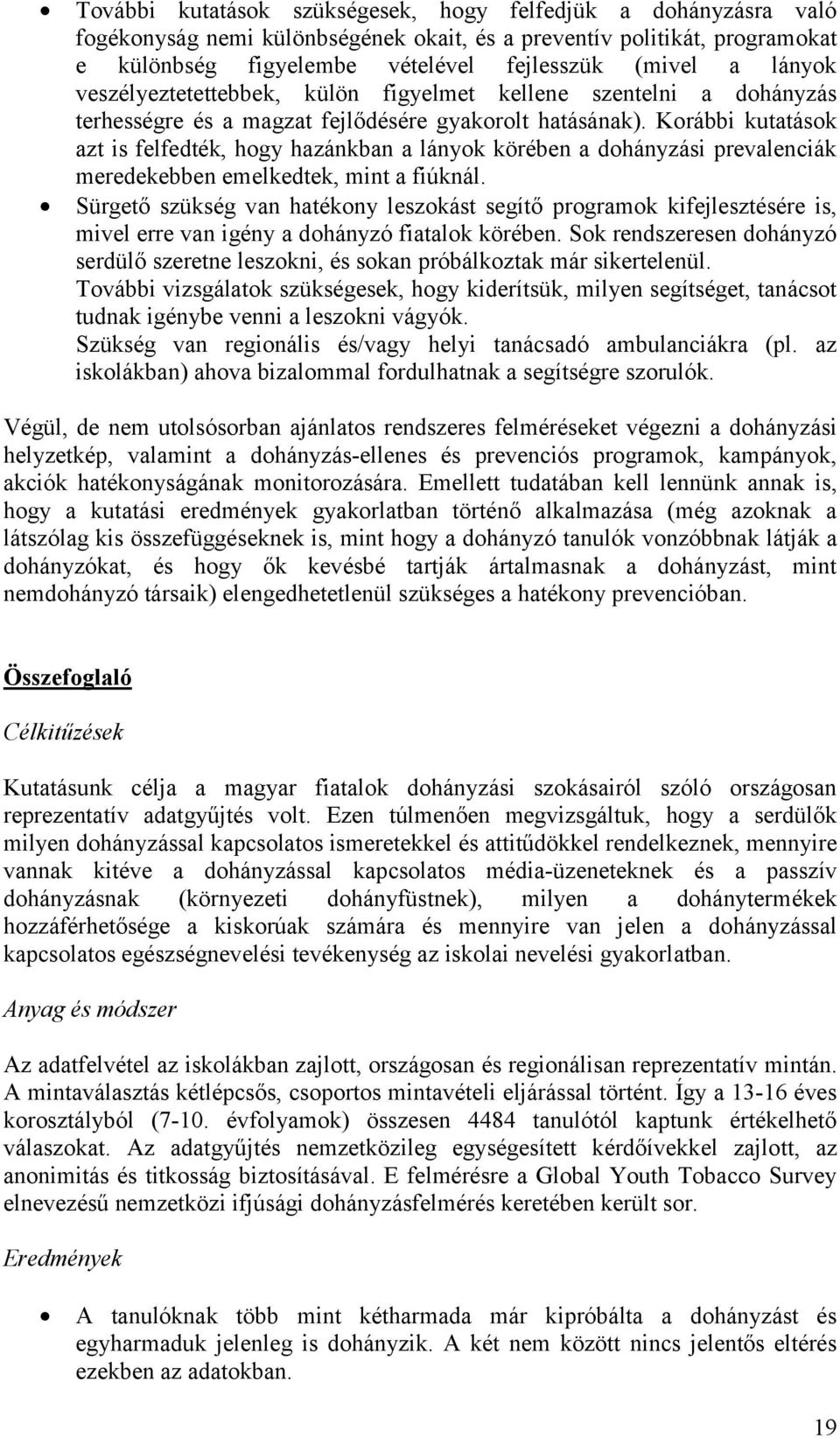 Korábbi kutatások azt is felfedték, hogy hazánkban a lányok körében a dohányzási prevalenciák meredekebben emelkedtek, mint a fiúknál.